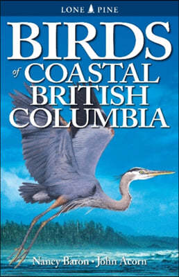 Birds of Coastal British Columbia: And the Pacific Northwest Coast