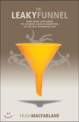 The Leaky Funnel: Earn more customers by aligning Sales and Marketing to the way businesses buy