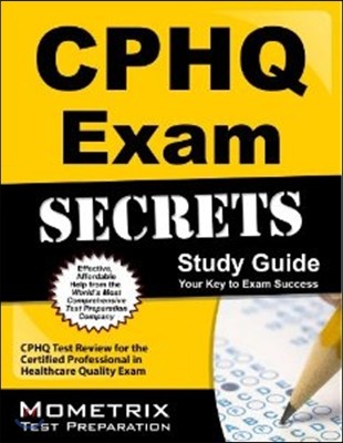 CPHQ Exam Secrets, Study Guide: CPHQ Test Review for the Certified Professional in Healthcare Quality Exam