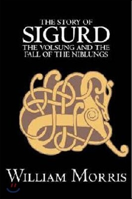 The Story of Sigurd the Volsung and the Fall of the Niblungs by Wiliam Morris, Fiction, Legends, Myths, & Fables - General