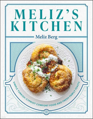 Meliz's Kitchen: Simple Turkish-Cypriot Comfort Food and Fresh Family Feasts