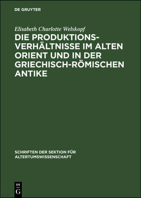 Die Produktionsverhältnisse Im Alten Orient Und in Der Griechisch-Römischen Antike: Ein Diskussionsbeitrag