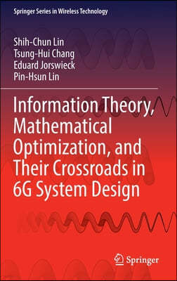 Information Theory, Mathematical Optimization, and Their Crossroads in 6g System Design