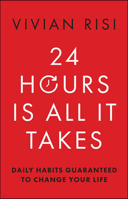 24 Hours Is All It Takes: Daily Habits Guaranteed to Change Your Life