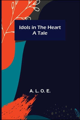 Idols in the Heart; A Tale