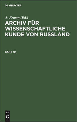 Archiv Für Wissenschaftliche Kunde Von Russland. Band 12