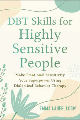 Dbt Skills for Highly Sensitive People: Make Emotional Sensitivity Your Superpower Using Dialectical Behavior Therapy