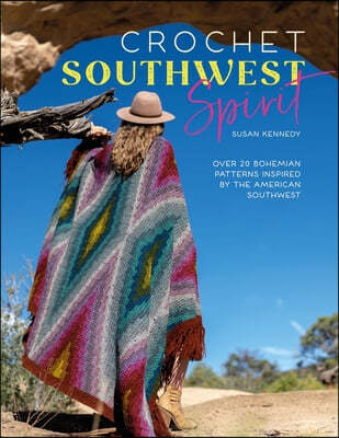 Crochet Southwest Spirit: Over 20 Bohemian Crochet Patterns Inspired by the American Southwest