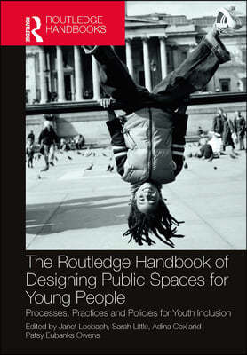 The Routledge Handbook of Designing Public Spaces for Young People: Processes, Practices and Policies for Youth Inclusion