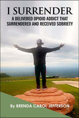 "I Surrender": A Delivered Opioid Addict That Surrendered and Received Sobriety