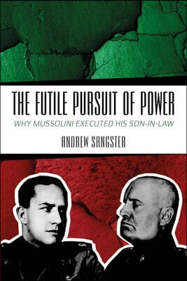 Whittles The Futile Pursuit of Power: Why Mussolini Executed His Son-In-Law