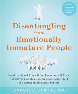 Disentangling from Emotionally Immature People: Avoid Emotional Traps, Stand Up for Your Self, and Transform Your Relationships as an Adult Child of E