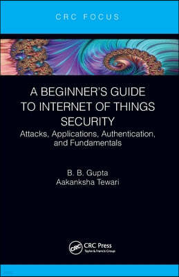 A Beginner's Guide to Internet of Things Security: Attacks, Applications, Authentication, and Fundamentals