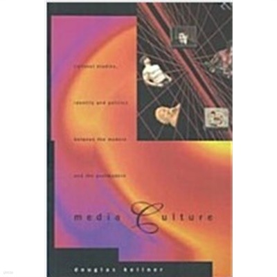 Media Culture : Cultural Studies, Identity and Politics between the Modern and the Post-modern