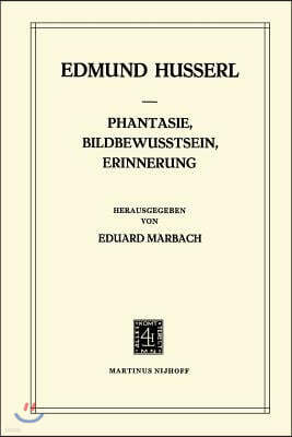 Phantasie, Bildbewusstsein, Erinnerung: Zur Ph?nomenologie Der Anschaulichen Vergegenw?rtigungen Texte Aus Dem Nachlass (1898-1925)