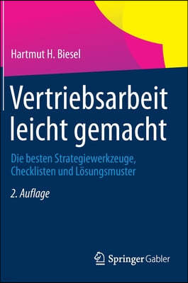 Vertriebsarbeit Leicht Gemacht: Die Besten Strategiewerkzeuge, Checklisten Und Losungsmuster