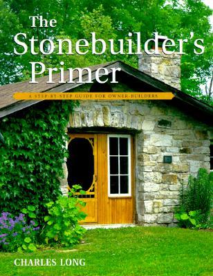 The Stonebuilder's Primer: A Step-By-Step Guide for Owner-Builders