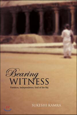 Bearing Witness: Partition, Independence, End of the Raj