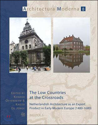 The Low Countries at the Crossroads: Netherlandish Architecture as an Export Product in Early Modern Europe (1480-1680)