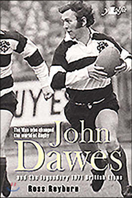 John Dawes: And the Legendary 1971 British Lions: The Man Who Changed the World of Rugby