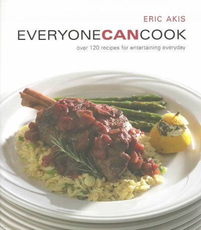 Everyone Can Cook: Over 120 Recipes for Entertaining Everyday