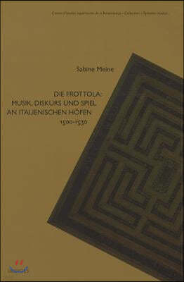 Die Frottola: Musik, Diskurs Und Spiel, an Italienischen Hofen, 1500-1530