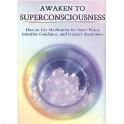 Awaken to Superconsciousness How to Use Meditation for Inner Peace, Intuitive Guidance, and Greater Awareness 