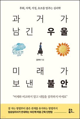 과거가 남긴 우울 미래가 보낸 불안 : 후회, 자책, 걱정, 초조를 멈추는 심리학