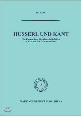 Husserl Und Kant: Eine Untersuchung Uber Husserls Verhaltnis Zu Kant Und Zum Neukantianismus
