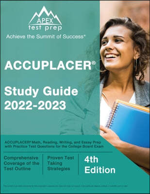 ACCUPLACER Study Guide 2022-2023: ACCUPLACER Math, Reading, Writing, and Essay Prep with Practice Test Questions for the College Board Exam [4th Editi