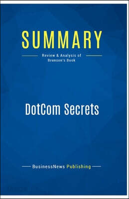 Summary: DotCom Secrets: Review and Analysis of Brunson's Book