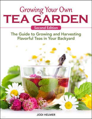 Companionhouse Books Growing Your Own Tea Garden, Second Edition: The Guide to Growing and Harvesting Flavorful Teas in Your Backyard
