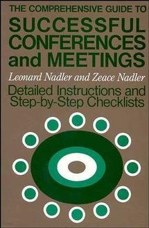 The Comprehensive Guide to Successful Conferences and Meetings: Detailed Instructions and Step-By-Step Checklists