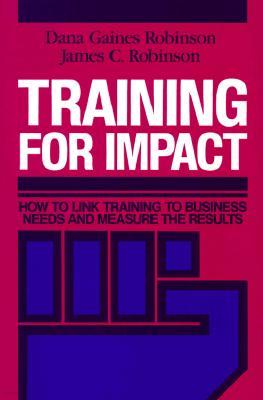 Training for Impact: How to Link Training to Business Needs and Measure the Results