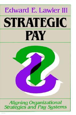 Strategic Pay: Aligning Organizational Strategies and Pay Systems