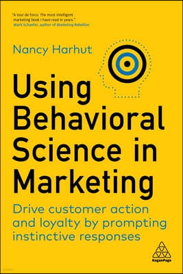 Using Behavioral Science in Marketing: Drive Customer Action and Loyalty by Prompting Instinctive Responses