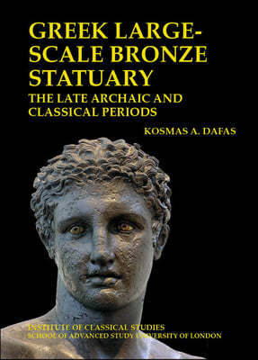 Greek Large-Scale Bronze Statuary: The Late Archaic and Classical Periods: Volume 138