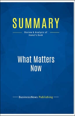 Summary: What Matters Now: Review and Analysis of Hamel's Book