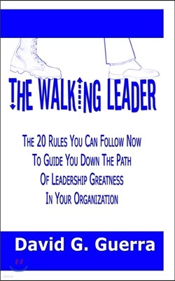 The Walking Leader: The 20 Rules You Can Follow Now to Guide You Down the Path of Leadership Greatness in Your Organization