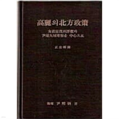 고려의 북방정책 - 여진정벌재평가와 윤관구성고찰을 중심으로 