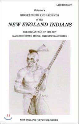 Biographies and Legends of the New Engla: The Indian War of 1675-1677, Mass/Maine and NH