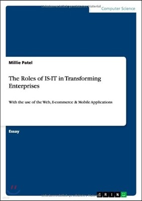 The Roles of IS-IT in Transforming Enterprises: With the use of the Web, E-commerce & Mobile Applications