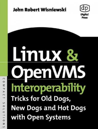 Linux and OpenVMS Interoperability: Tricks for Old Dogs, New Dogs and Hot Dogs with Open Systems