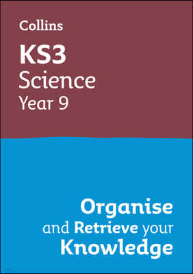 The KS3 Science Year 9: Organise and retrieve your knowledge