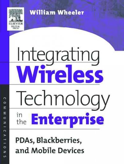 Integrating Wireless Technology in the Enterprise: PDAs, Blackberries, and Mobile Devices