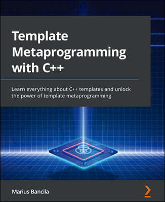 Template Metaprogramming with C++: Learn everything about C++ templates and unlock the power of template metaprogramming