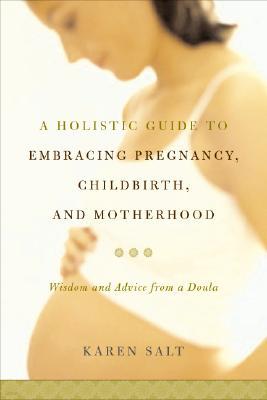 A Holistic Guide to Embracing Pregnancy, Childbirth, and Motherhood