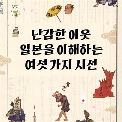 난감한 이웃 일본을 이해하는 여섯 가지 시선