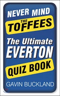 Never Mind the Toffees: The Ultimate Everton Quiz Book