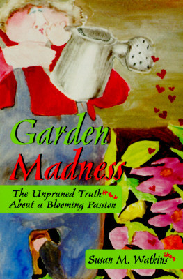 Garden Madness: The Unpruned Truth about a Blooming Passion